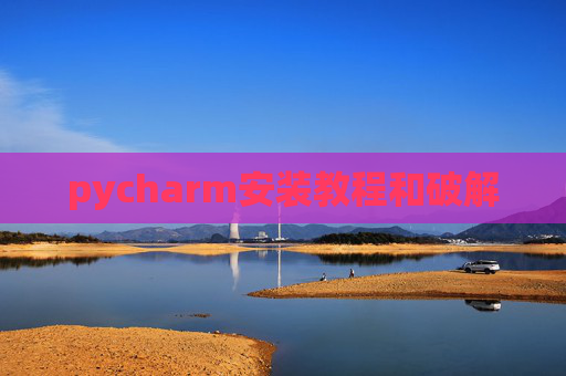 pycharm安装教程和破解 pycharm安装教程和破解